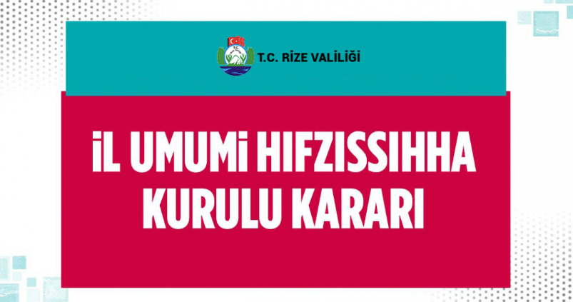 RİZE VALİLİĞİ 30.03.2021 Tarihli İl Umumi Hıfzısıhha Kurul Kararı