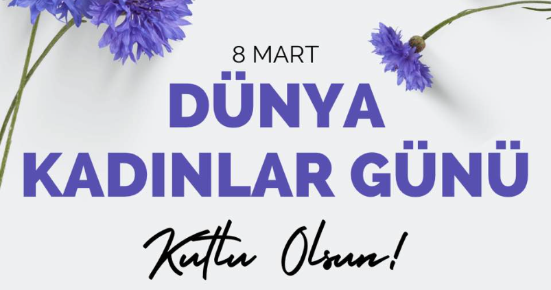 8 MART DÜNYA KADINLAR GÜNÜ KUTLU OLSUN