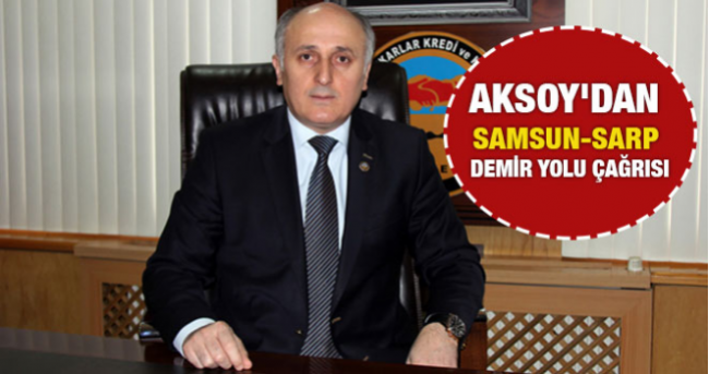 Aksoy`dan Samsun-Sarp Demir Yolu çağrısı