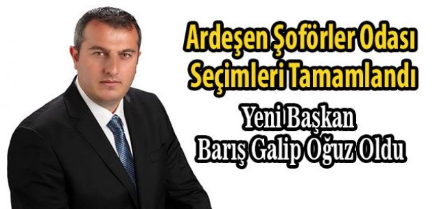 Ardeşen Şoförler Odası Başkanlığına Barış Galip Oğuz Seçildi.